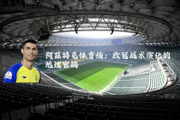 阿兹特克体育场：欧冠战术演化的地理密码