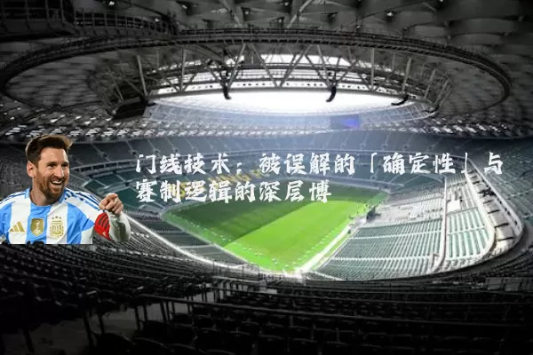 门线技术:被误解的「确定性」与赛制逻辑的深层博弈