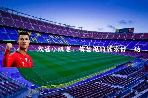 欧冠小组赛：被忽视的战术博弈场