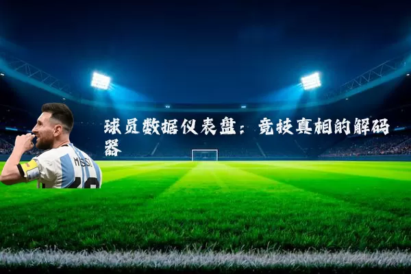 球员数据仪表盘:竞技真相的解码器